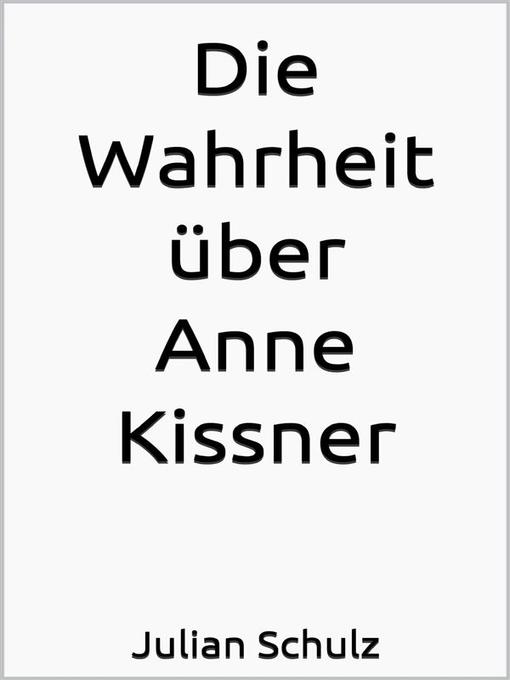 Title details for Die Wahrheit über Anne Kissner by Julian Schulz - Available